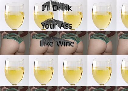 Drink your ass like wine