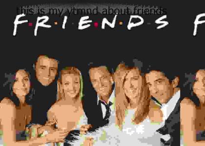 this is my ytmnd about friends
