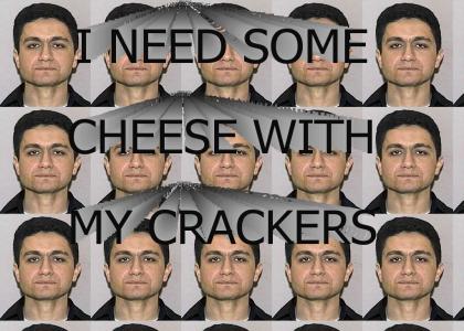 I NEED SOME CHEESE WITH MY CRACKERS