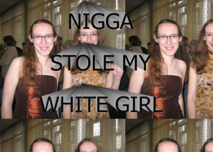Nigga stole my white girl