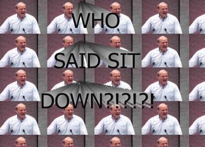 WHO SAID SIT DOWN?!?!?!