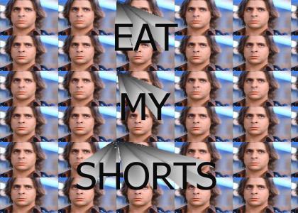 EAT....MY....SHORTS!