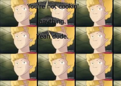 You're not cooking anything....