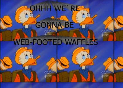 OHHH WE'RE GONNA BE WEB-FOOTED WAFFLES