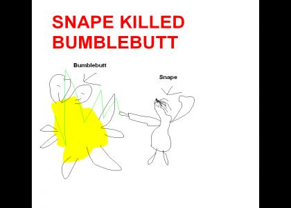 Hey! Snape killed Bumblebutt!