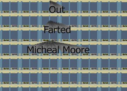 Out Farted Micheal Moore