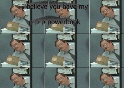 I believe you have my p-p-p-powerbook
