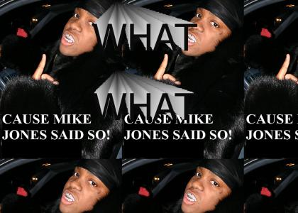 BECAUSE MIKE JONES SAID SO!