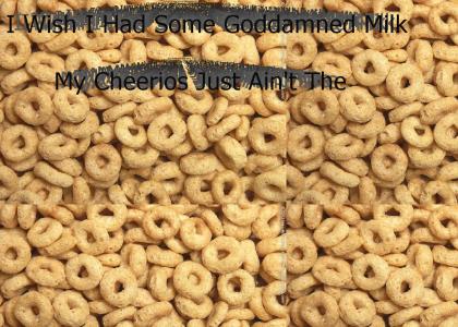 My Cheerios Just Ain't The Same!