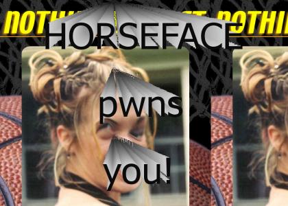 Horseface pwns you!