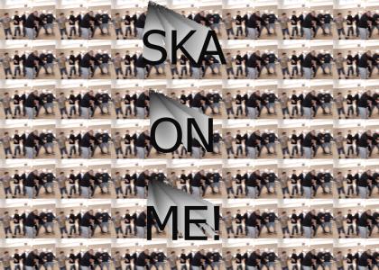 ska on me