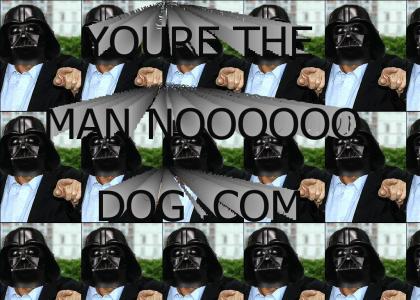 You're the man NOOOOO dog