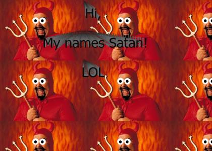 Hi my names Satan!