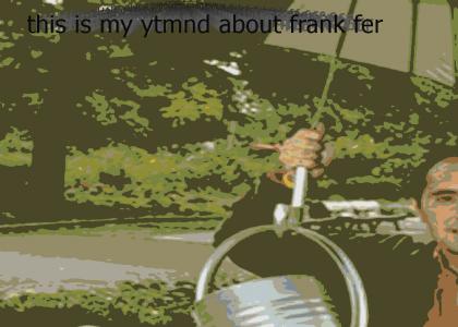 this is my ytmnd about frank ferragine