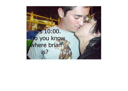 It's 10:00. Do you know where Brian is?