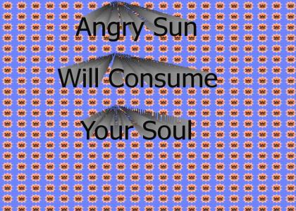Angry Sun will consume your soul.