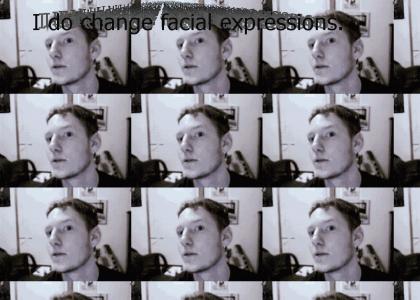 I do change facial expressions