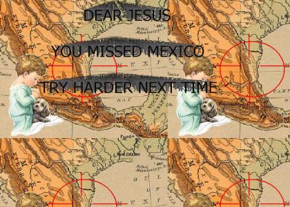 Dear Jesus, you missed mexico