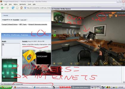 i always pwn at counterstrike but its hard playing ina window while forum trolling