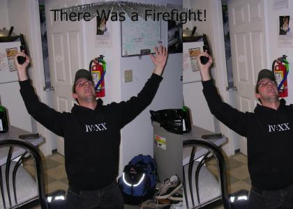 There Was  A Firefight!