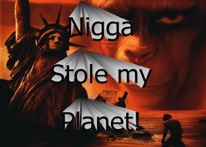 Wannabe Nigga stole my Planet