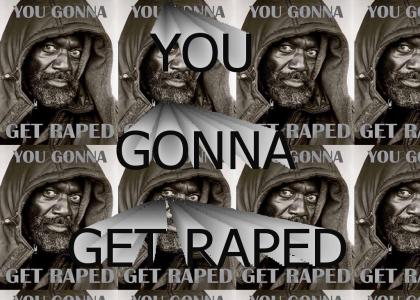 YOU GONNA GET RAPED