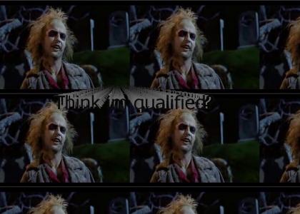 Beetlejuice is qualified