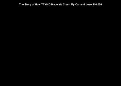 The Story of How YTMND Made Me Crash My Car and Lose $10,000.