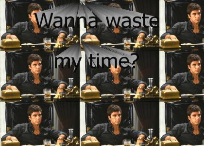 Wanna waste my time?