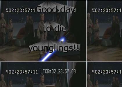 Good die to day rigth Younglings?