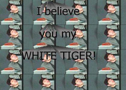 I believe you have my WHITE TIGER