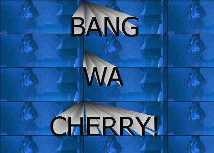 Bang Wa Cherry!