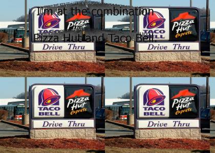 I'm at the Pizza Hut.  I'm at the Taco Bell
