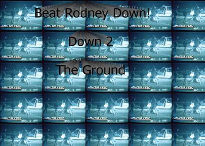 Beat Rodney Down!!!