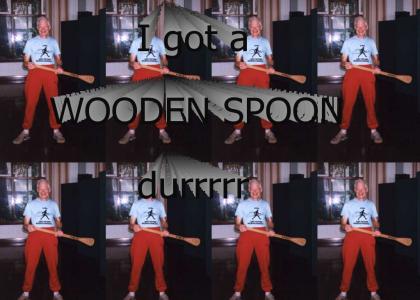 I got a wooden spoon durrrrr!