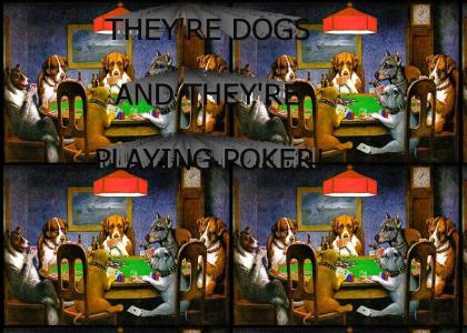 THEY'RE DOGS AND THEY'RE PLAYING POKER!