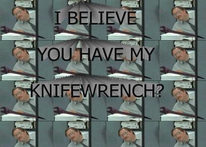 I believe you have my knifewrench