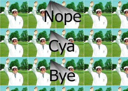 Nope, Cya, Bye