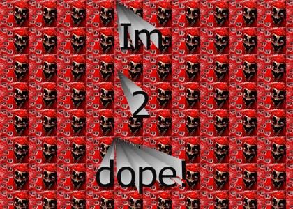 Im 2 dope...