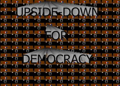 UPSIDE DOWN FOR DEMOCRACY
