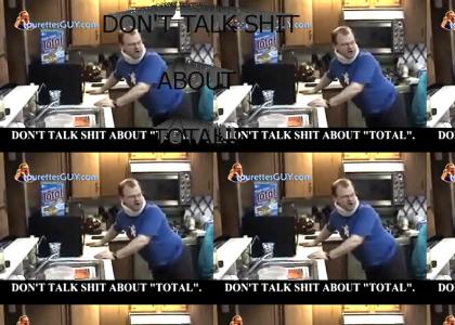 dont talk s*** about total!