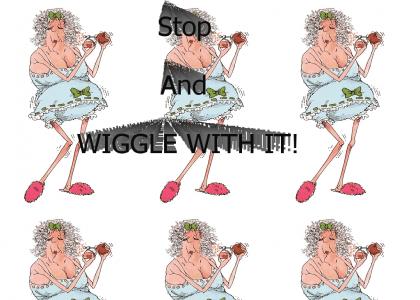 Wiggle with it
