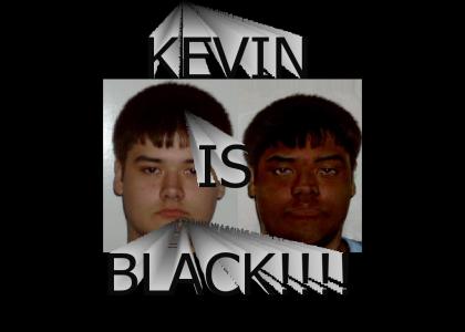 KEVIN IS BLACK!!!!!!