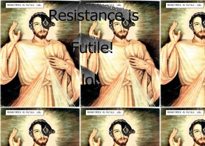 Resistance is Futile... lol.