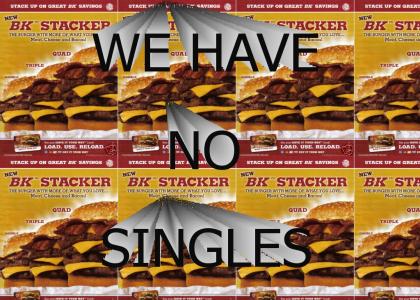 WE HAVE NO SINGLES!!!!!