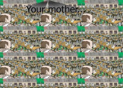 Your mother...