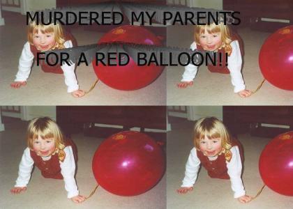 MURDERED MY PARENTS FOR A RED BALLOON !!!!