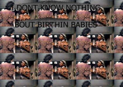 I DONT KNOW NOTHIN BOUT BIRTHIN BABIES