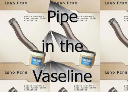 Pipe in the Vaseline