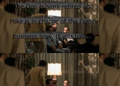 "The Don is semi-retired and Mike is in charge of the Family business now. If you have anything to say, say it to Micha